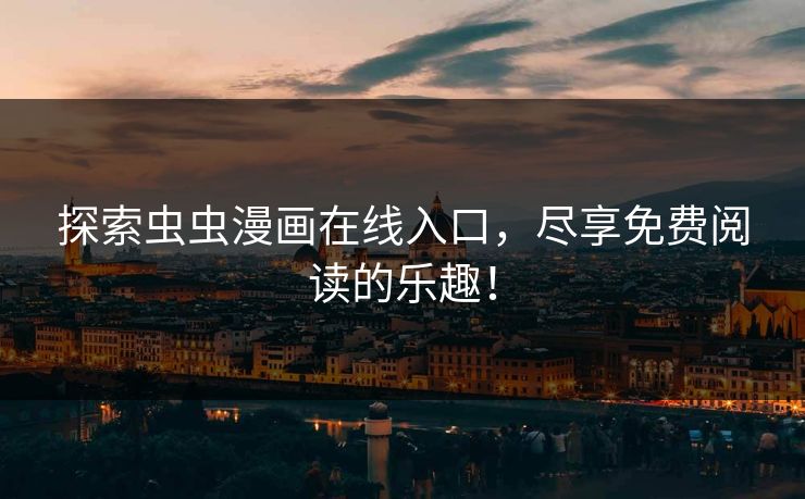 探索虫虫漫画在线入口,尽享免费阅读的乐趣! 探索虫虫漫画在线入口,尽享免费阅读的乐趣!